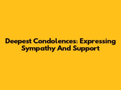 Deepest Condolences: Expressing Sympathy And Support