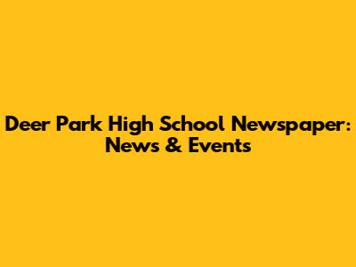 Deer Park High School Newspaper: News & Events