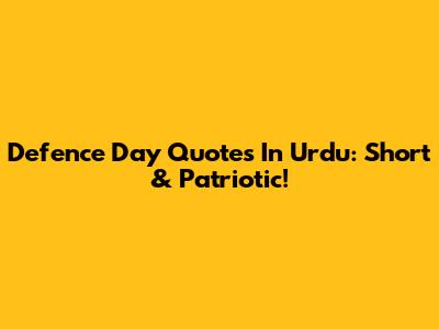 Defence Day Quotes In Urdu: Short & Patriotic!