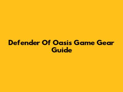 Defender Of Oasis Game Gear Guide