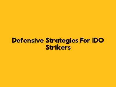 Defensive Strategies For IDO Strikers