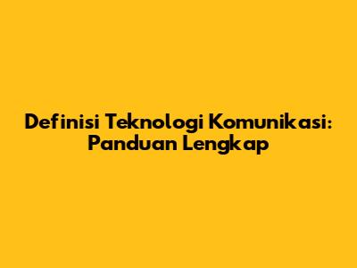 Definisi Teknologi Komunikasi: Panduan Lengkap