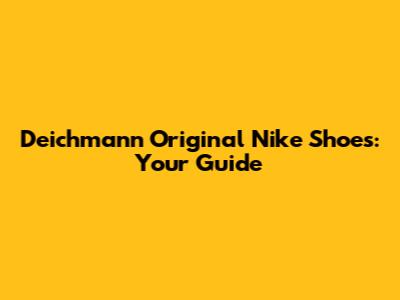 Deichmann Original Nike Shoes: Your Guide