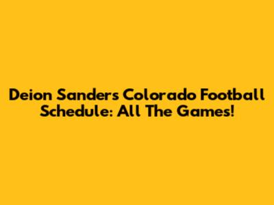 Deion Sanders' Colorado Football Schedule: All The Games!