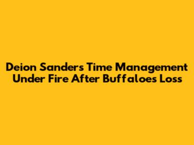 Deion Sanders' Time Management Under Fire After Buffaloes Loss