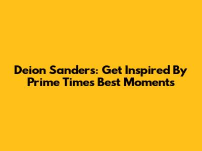 Deion Sanders: Get Inspired By Prime Time's Best Moments
