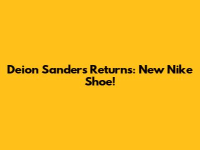 Deion Sanders Returns: New Nike Shoe!