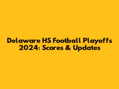 Delaware HS Football Playoffs 2024: Scores & Updates
