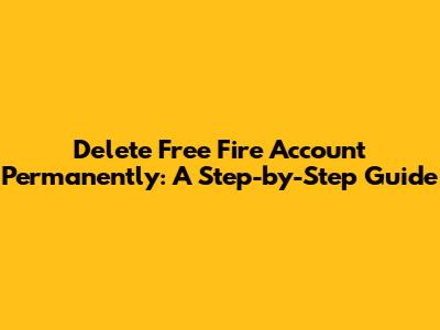 Delete Free Fire Account Permanently: A Step-by-Step Guide