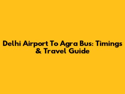 Delhi Airport To Agra Bus: Timings & Travel Guide