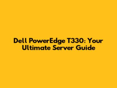 Dell PowerEdge T330: Your Ultimate Server Guide