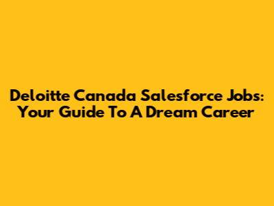 Deloitte Canada Salesforce Jobs: Your Guide To A Dream Career