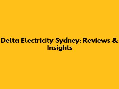 Delta Electricity Sydney: Reviews & Insights
