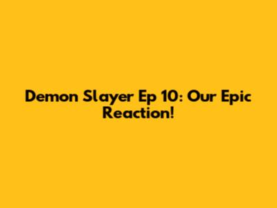 Demon Slayer Ep 10: Our Epic Reaction!