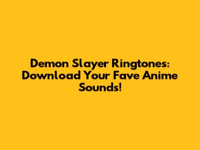 Demon Slayer Ringtones: Download Your Fave Anime Sounds!