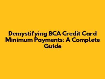 Demystifying BCA Credit Card Minimum Payments: A Complete Guide