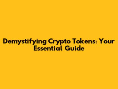 Demystifying Crypto Tokens: Your Essential Guide