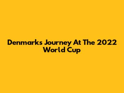 Denmark's Journey At The 2022 World Cup