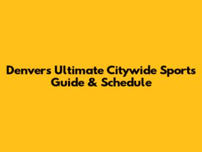 Denver's Ultimate Citywide Sports Guide & Schedule