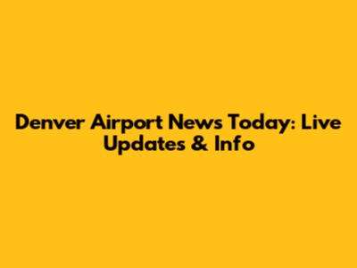 Denver Airport News Today: Live Updates & Info