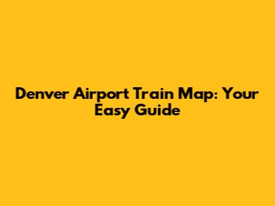 Denver Airport Train Map: Your Easy Guide
