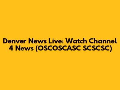Denver News Live: Watch Channel 4 News (OSCOSCASC SCSCSC)