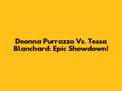 Deonna Purrazzo Vs. Tessa Blanchard: Epic Showdown!