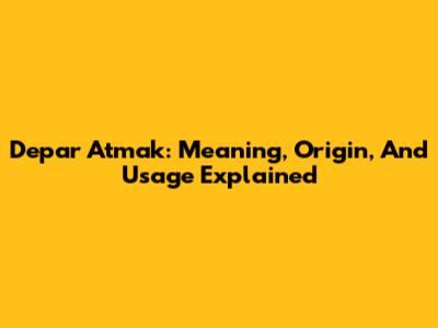 Depar Atmak: Meaning, Origin, And Usage Explained