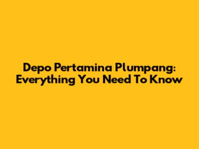Depo Pertamina Plumpang: Everything You Need To Know