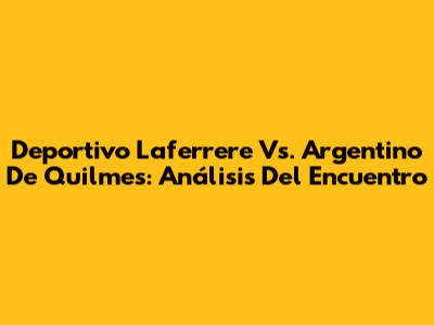 Deportivo Laferrere Vs. Argentino De Quilmes: Análisis Del Encuentro