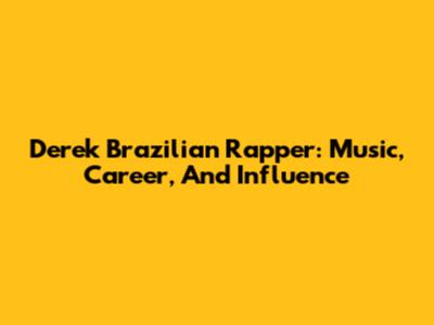 Derek Brazilian Rapper: Music, Career, And Influence