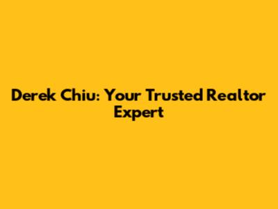 Derek Chiu: Your Trusted Realtor Expert