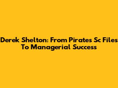 Derek Shelton: From Pirates Sc Files To Managerial Success