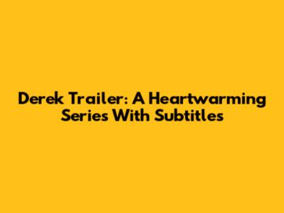 Derek Trailer: A Heartwarming Series With Subtitles