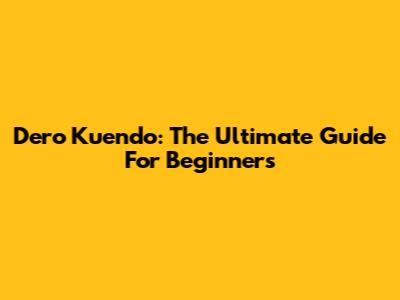Dero Kuendo: The Ultimate Guide For Beginners