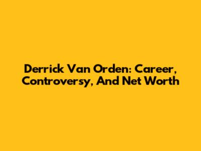Derrick Van Orden: Career, Controversy, And Net Worth