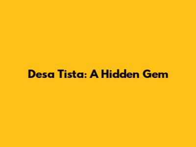 Desa Tista: A Hidden Gem