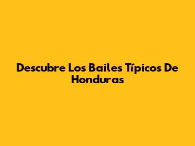 Descubre Los Bailes Típicos De Honduras