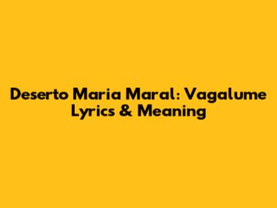 Deserto Maria Maral: Vagalume Lyrics & Meaning