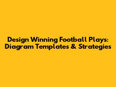 Design Winning Football Plays: Diagram Templates & Strategies