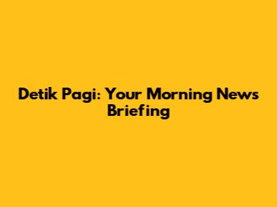 Detik Pagi: Your Morning News Briefing