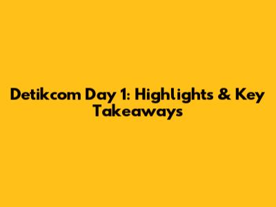 Detikcom Day 1: Highlights & Key Takeaways