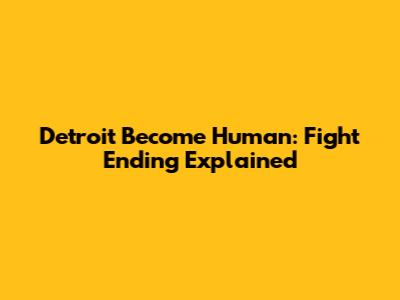 Detroit Become Human: Fight Ending Explained
