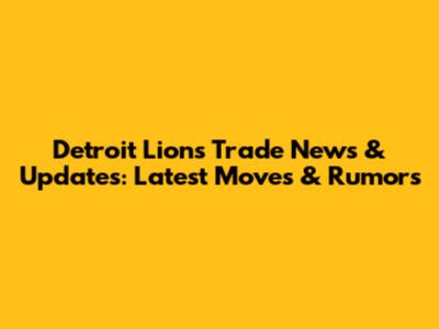Detroit Lions Trade News & Updates: Latest Moves & Rumors