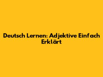 Deutsch Lernen: Adjektive Einfach Erklärt