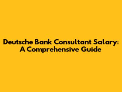 Deutsche Bank Consultant Salary: A Comprehensive Guide