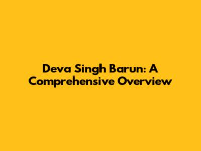 Deva Singh Barun: A Comprehensive Overview