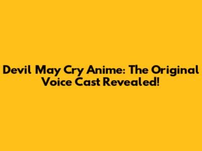 Devil May Cry Anime: The Original Voice Cast Revealed!
