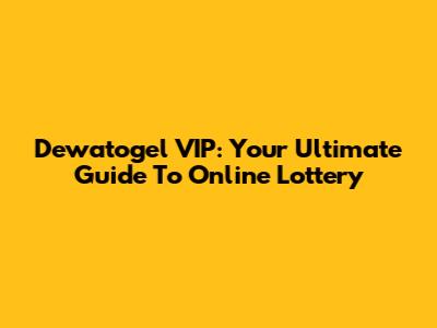 Dewatogel VIP: Your Ultimate Guide To Online Lottery