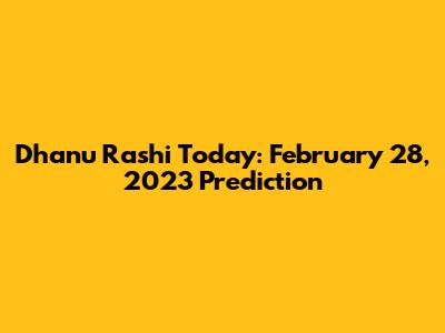 Dhanu Rashi Today: February 28, 2023 Prediction